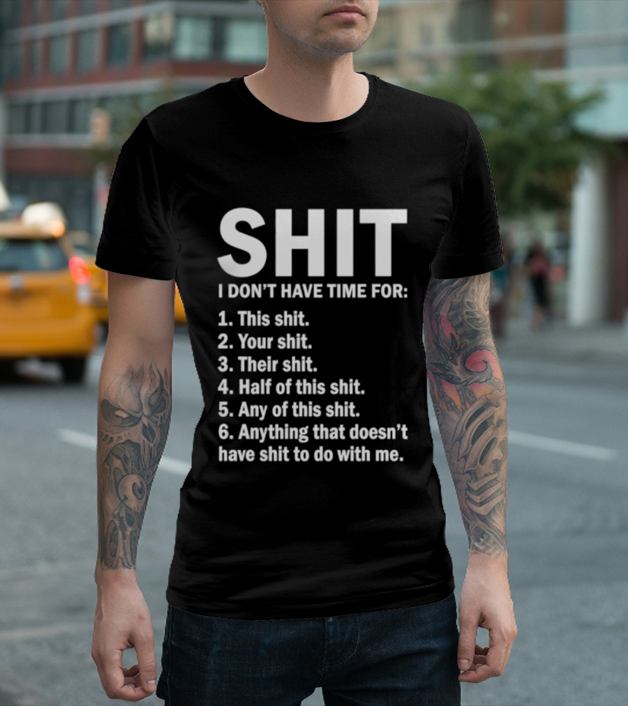 Shit I Don't Have Time For List This Shit Your Shit Their Shit Half Of This Shit Any Of This Shit Anything That Doesn't Have Shit To Do With Me T-Shirt