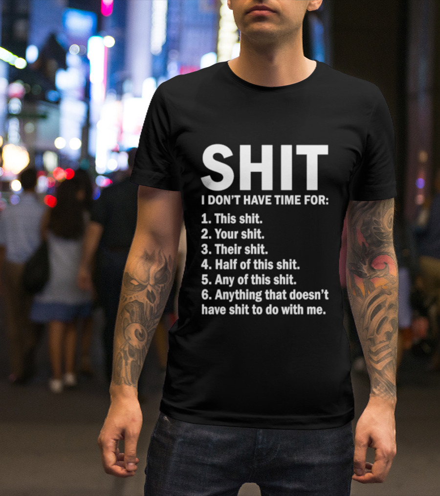 Shit I Don't Have Time For List This Shit Your Shit Their Shit Half Of This Shit Any Of This Shit Anything That Doesn't Have Shit To Do With Me T-Shirt