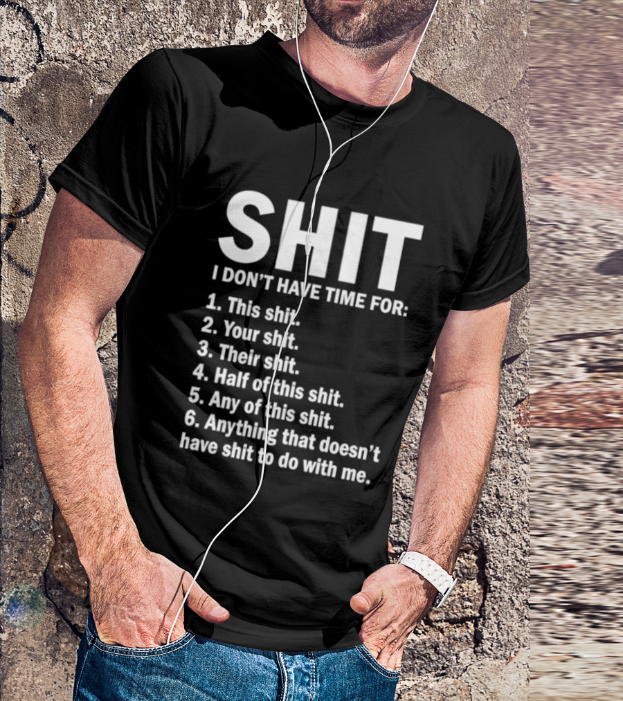Shit I Don't Have Time For List This Shit Your Shit Their Shit Half Of This Shit Any Of This Shit Anything That Doesn't Have Shit To Do With Me T-Shirt