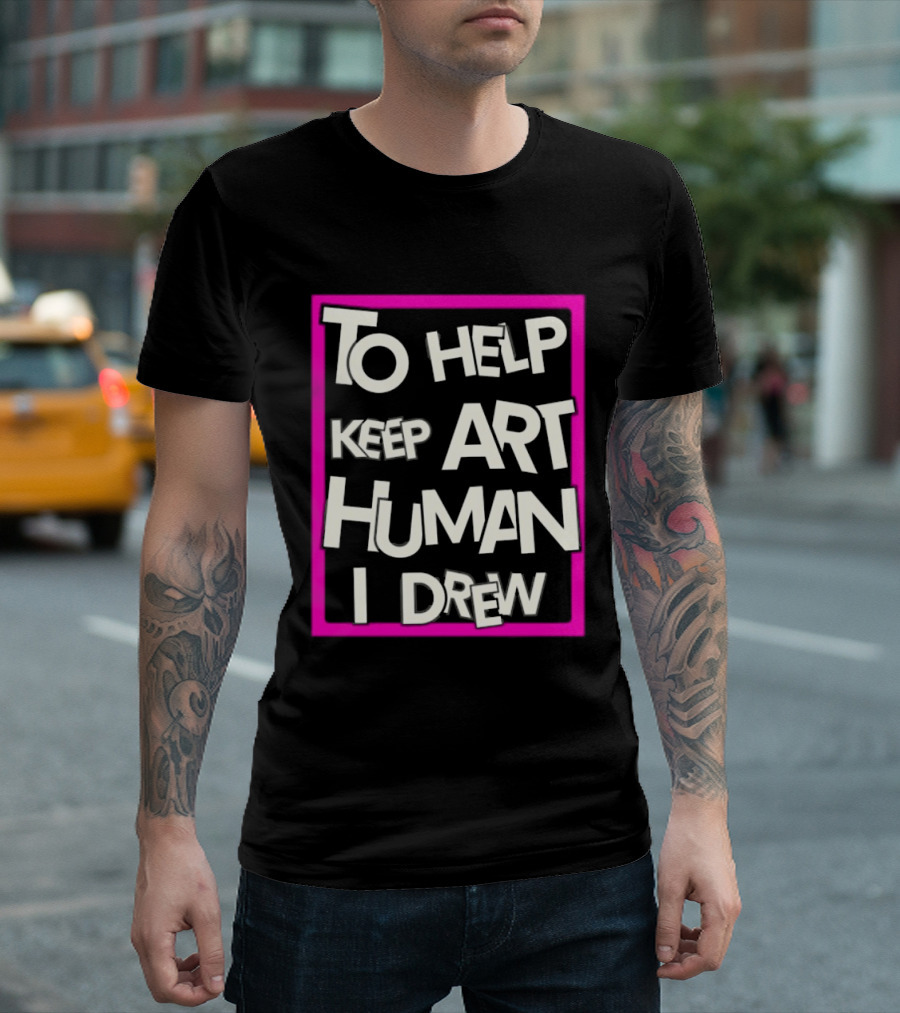 To Help Keep Art Human I Drew Creative Artist T-Shirt