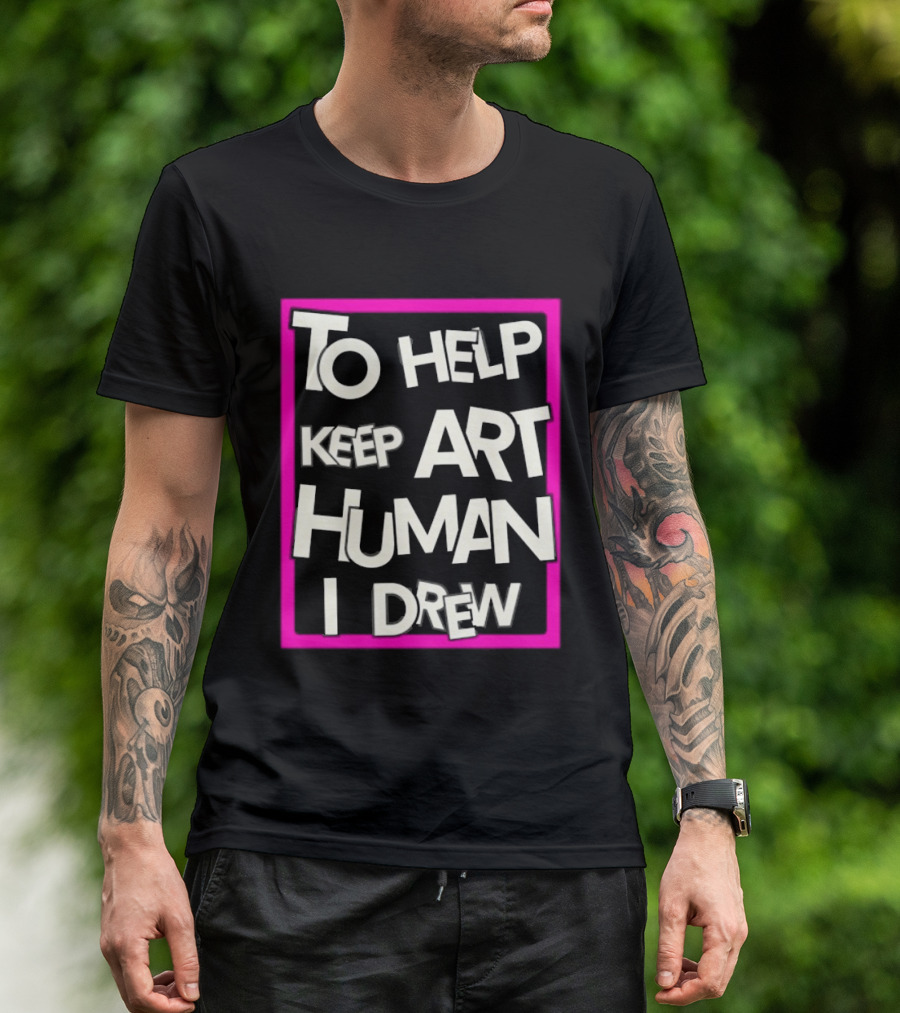 To Help Keep Art Human I Drew Creative Artist T-Shirt