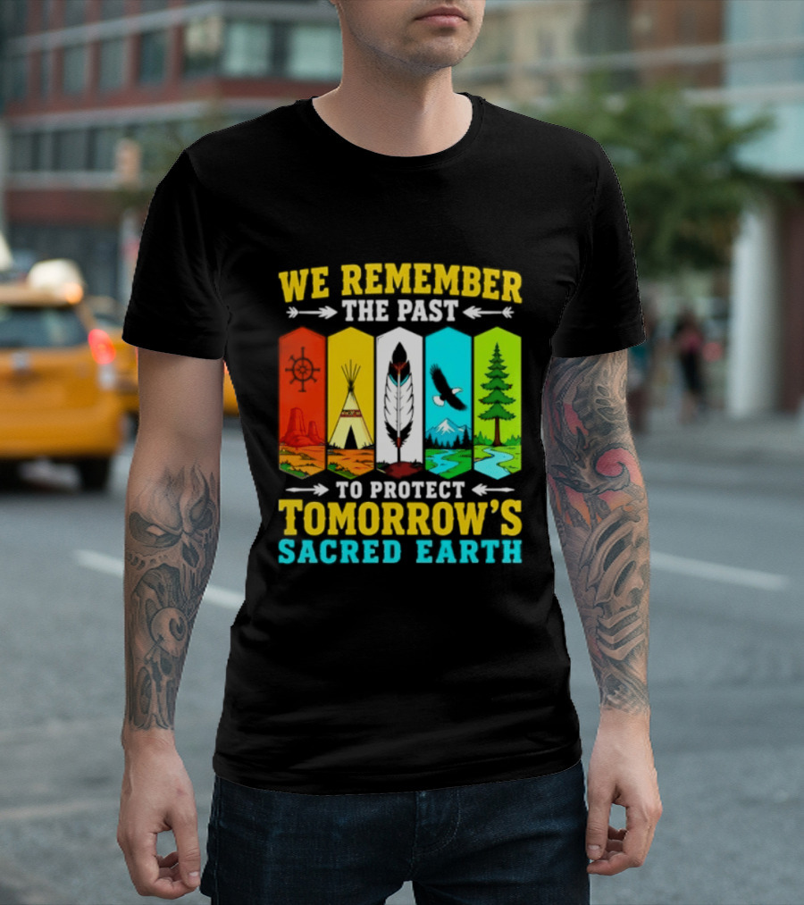 We Remember The Past To Protect Tomorrow's Sacred Earth Teepee Nature Scenes T-Shirt