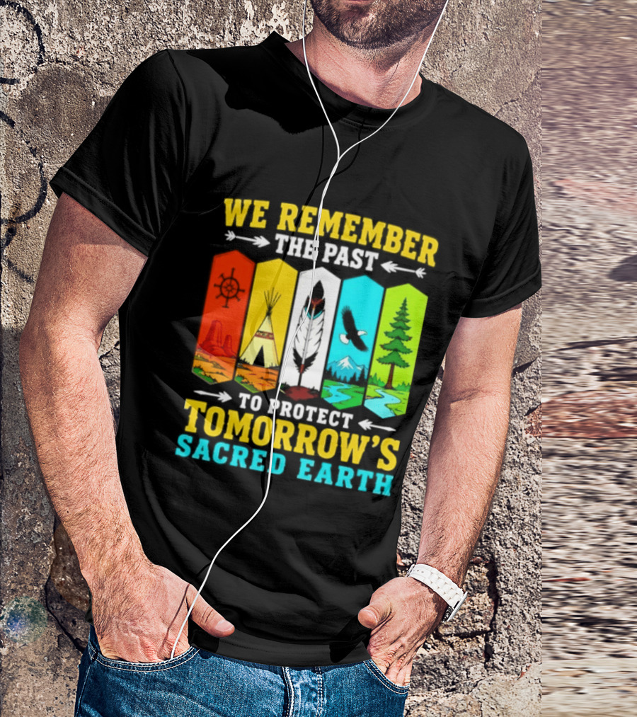 We Remember The Past To Protect Tomorrow's Sacred Earth Teepee Nature Scenes T-Shirt