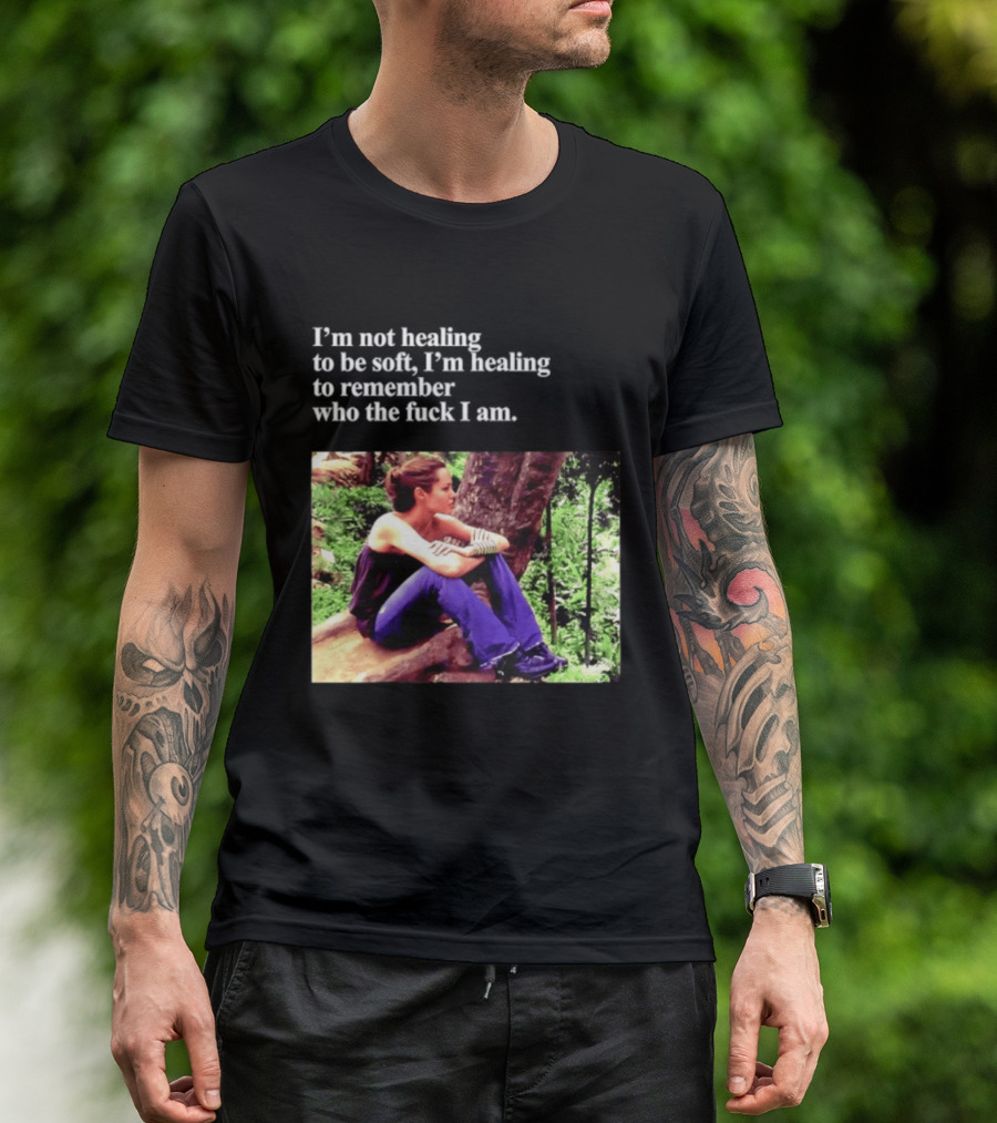 Angelina Jolie I'm Not Healing To Be Soft I'm Healing To Remember Who I Am T-Shirt