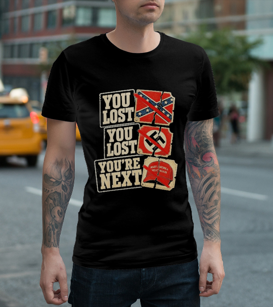 You Lost Confederate Flag Nazi Symbol Make America Great Again You're Next T-Shirt