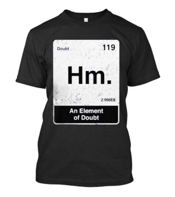 Hm An Element Of Doubt Periodic Table 119 Doubt 2.998E8 T-Shirt