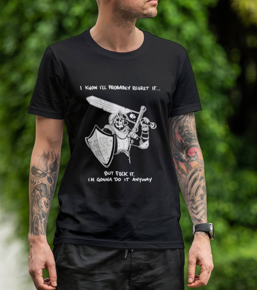 I Know I'll Probably Regret It But Fuck It I'm Gonna Do It Anyway Engarde Bitch Skeleton Warrior Holding Sword And Shield T-Shirt