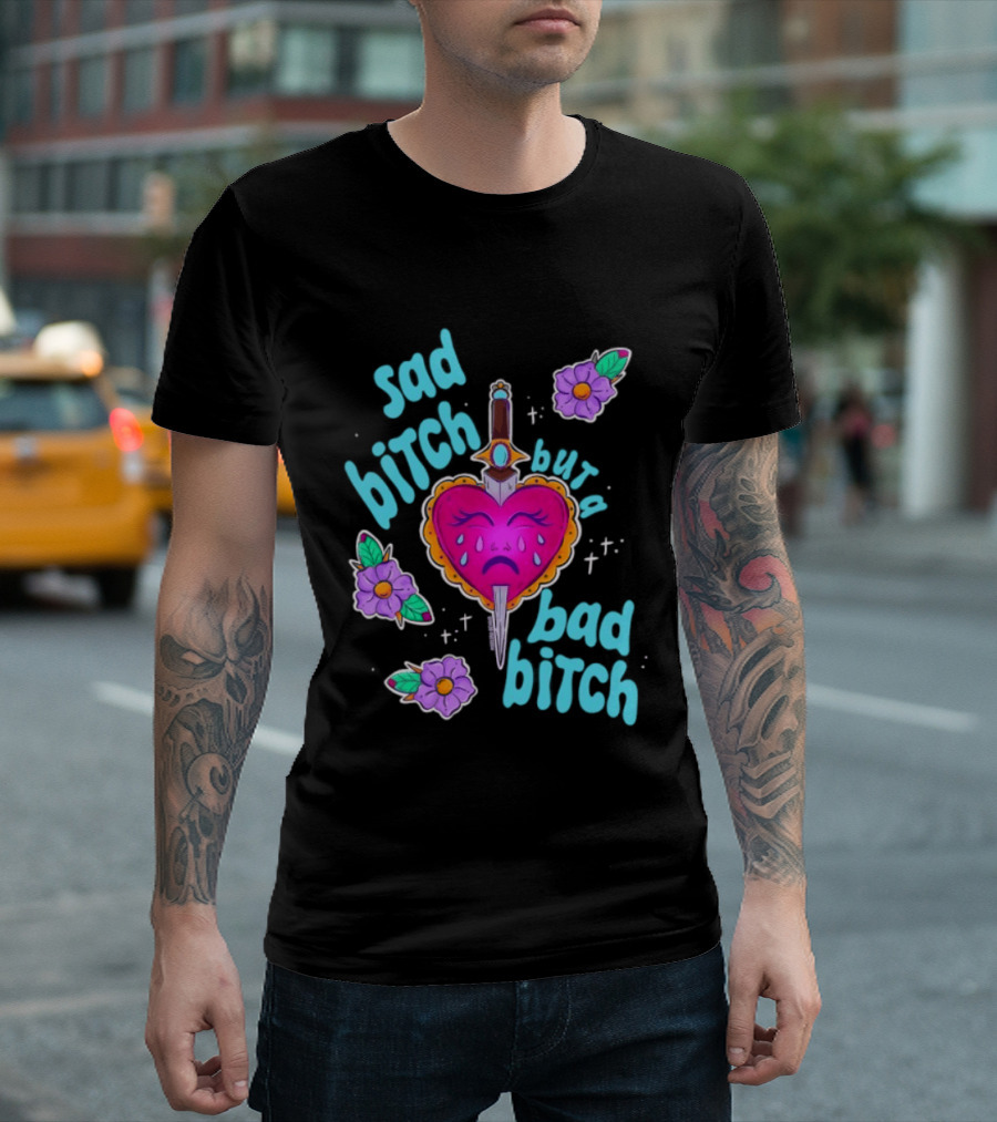 Sad Bitch But A Bad Bitch Dagger Heart With Purple Flowers And Teal T-Shirt