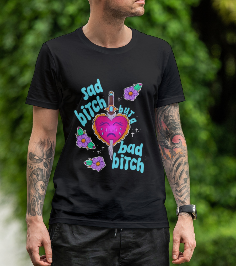 Sad Bitch But A Bad Bitch Dagger Heart With Purple Flowers And Teal T-Shirt