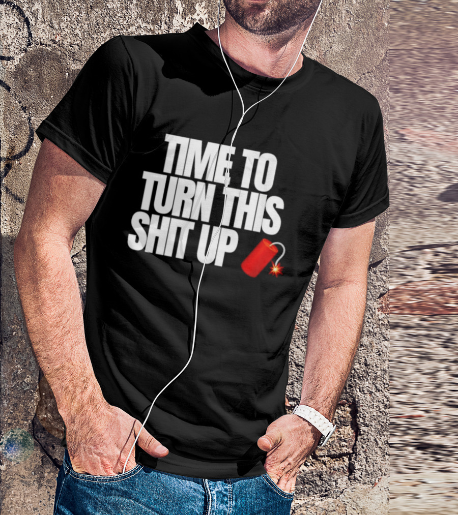 Time To Turn This Shit Up Dynamite Explosion T-Shirt