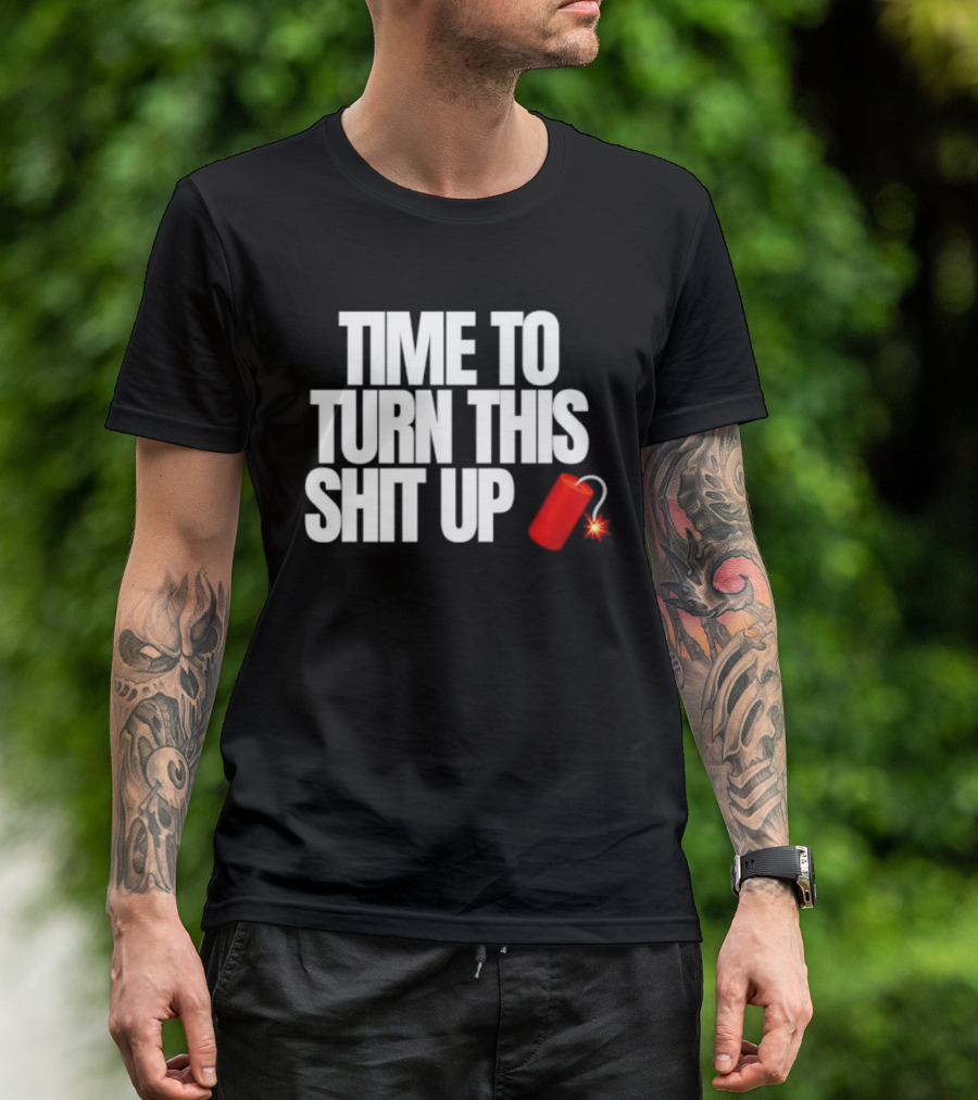 Time To Turn This Shit Up Dynamite Explosion T-Shirt