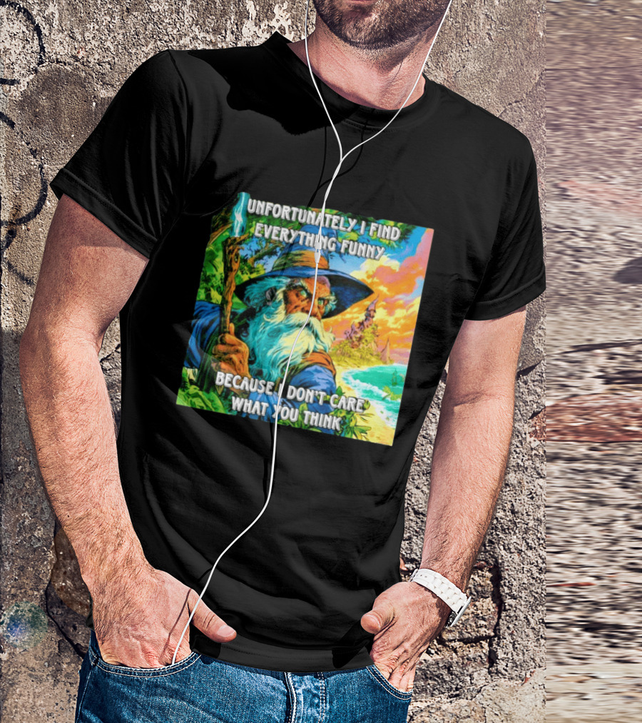 Unfortunately I Find Everything Funny Because I Don't Care What You Think Wizard Adventure T-Shirt