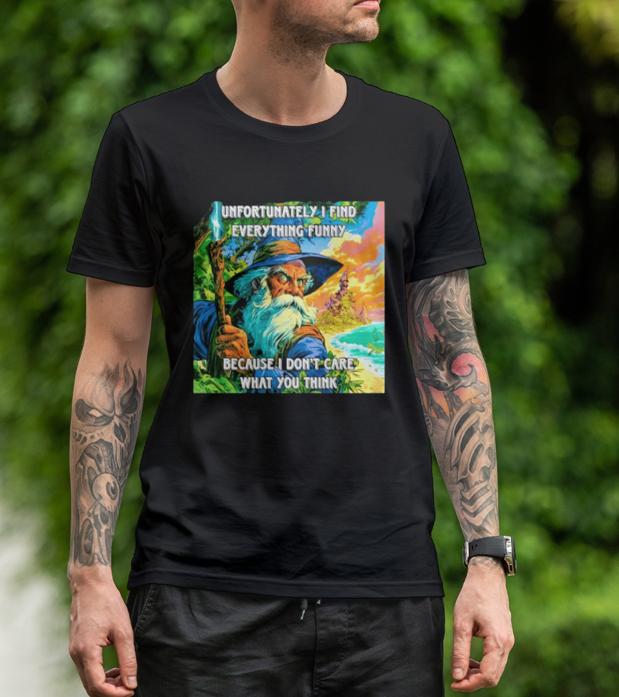 Unfortunately I Find Everything Funny Because I Don't Care What You Think Wizard Adventure T-Shirt