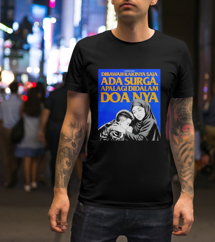 Dibawah Kakinya Saja Ada Surga Apalagi Didalam Doanya Mother's Blessing T-Shirt