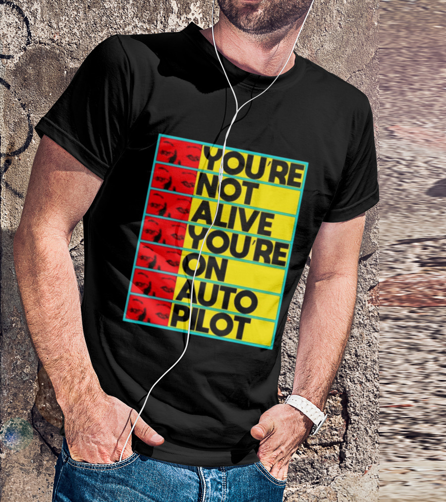 YOU'RE NOT ALIVE YOU'RE ON AUTO PILOT Stacked Bold Yellow Black Text With Red Eyeball Panels T-Shirt
