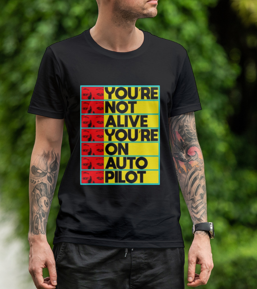 YOU'RE NOT ALIVE YOU'RE ON AUTO PILOT Stacked Bold Yellow Black Text With Red Eyeball Panels T-Shirt