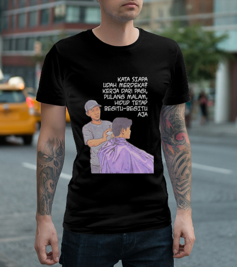 Kata Siapa Udah Merdeka Kerja Dari Pagi Pulang Malam Hidup Tetap Begitu Begitu Aja Barber T-Shirt