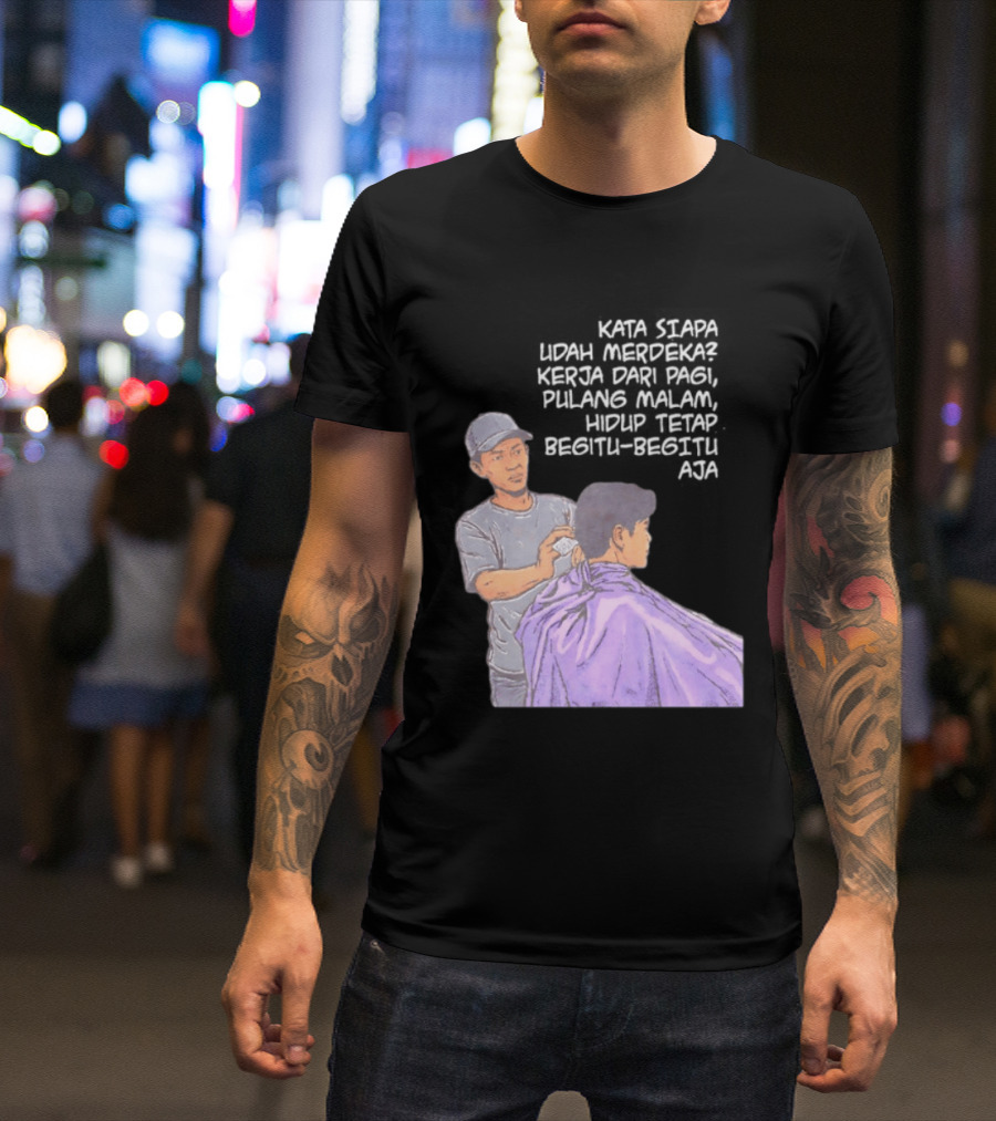 Kata Siapa Udah Merdeka Kerja Dari Pagi Pulang Malam Hidup Tetap Begitu Begitu Aja Barber T-Shirt