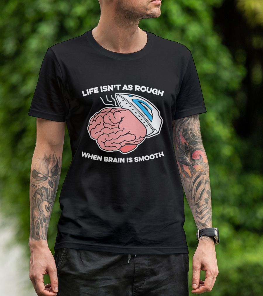 Life Isn't As Rough When Brain Is Smooth Ironing Humor T-Shirt