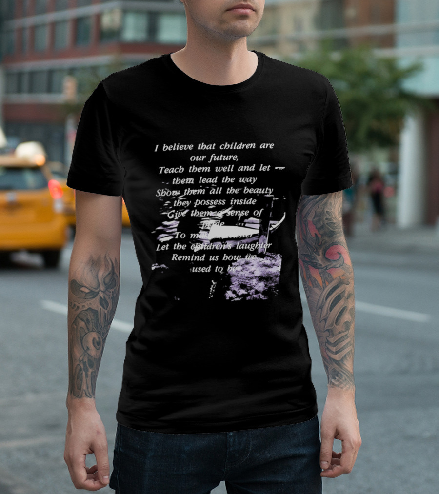 I Believe That Children Are Our Future Teach Them Well And Let Them Lead The Way Show Them All The Beauty They Possess Inside T-Shirt