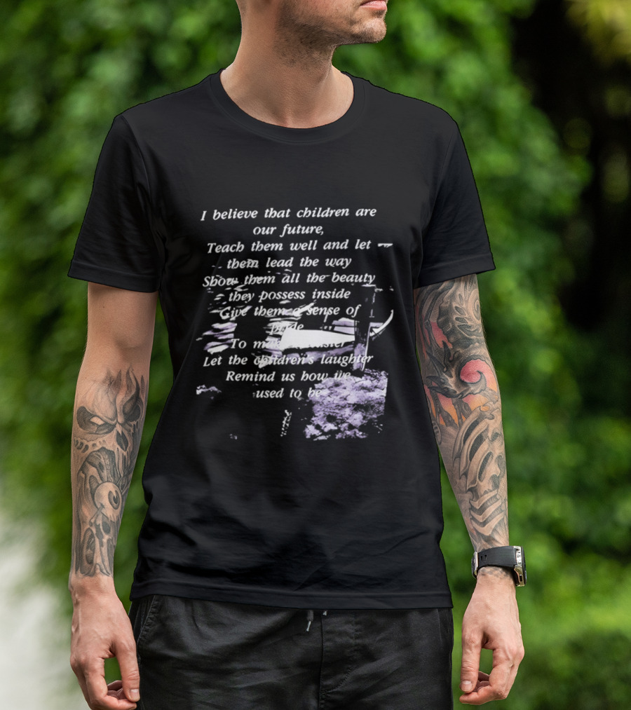 I Believe That Children Are Our Future Teach Them Well And Let Them Lead The Way Show Them All The Beauty They Possess Inside T-Shirt