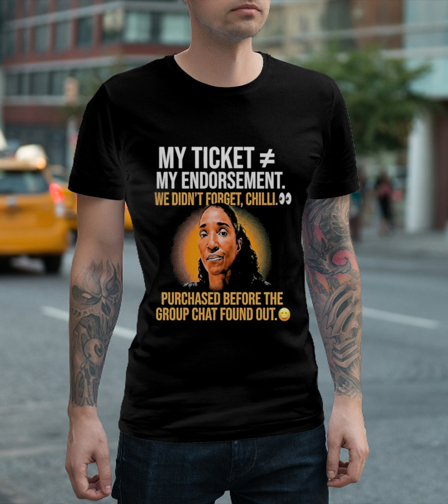 My Ticket My Endorsement We Didn't Forget Chilli T-Shirt