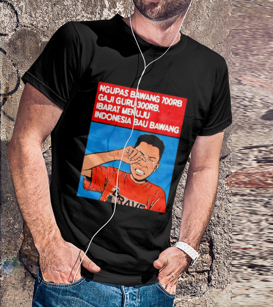 Ngupas Bawang 700rb Gaji Guru 300rb Ibarat Menuju Indonesia Bau Bawang T-Shirt