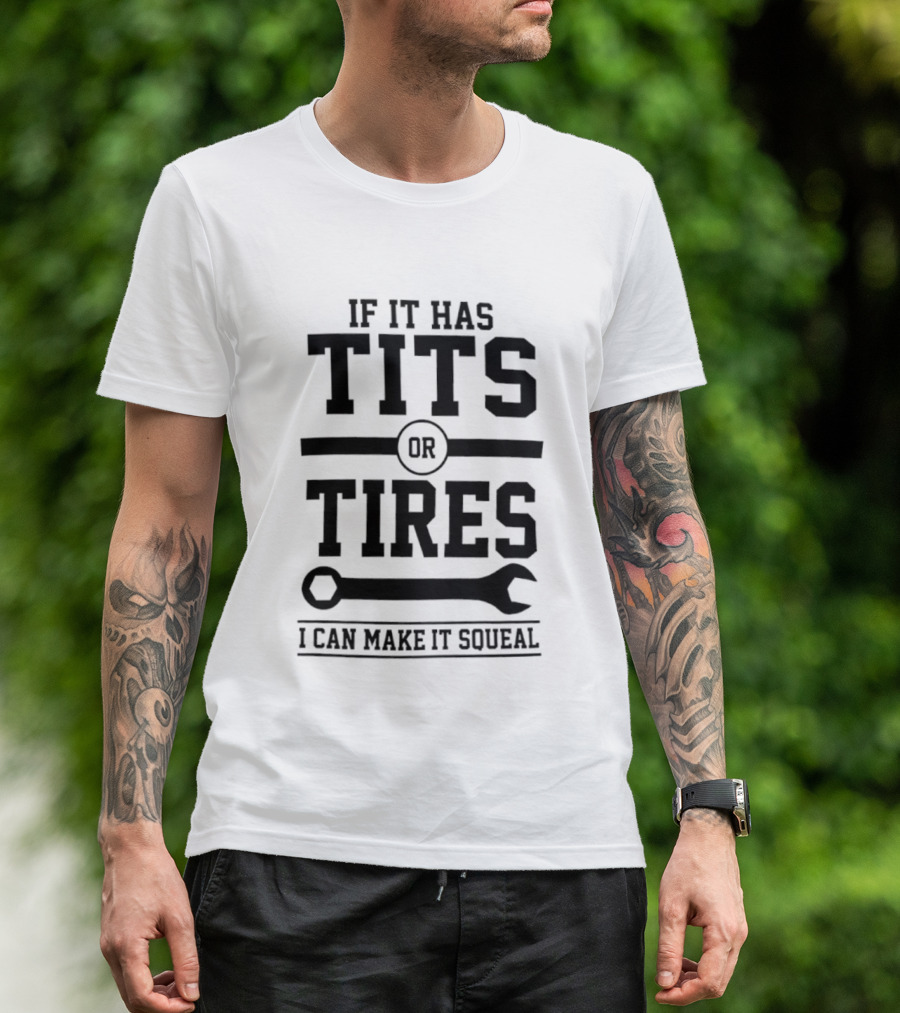 If It Has Tits Or Tires I Can Make It Squeal Wrench T-Shirt