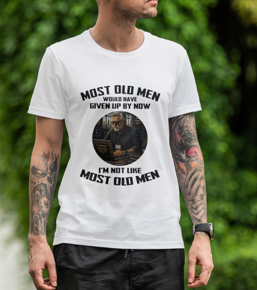 IT Manager Solving Problems Most Old Men Would Have Given Up By Now I'm Not Like Most Old Men T-Shirt