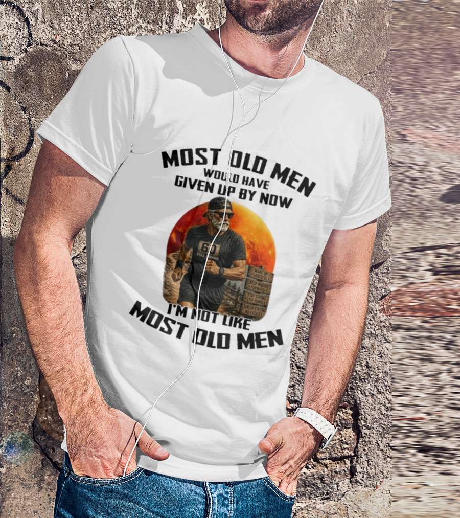 Most Old Men Would Have Given Up By Now 60 Still Moving I'm Not Like Most Old Men T-Shirt
