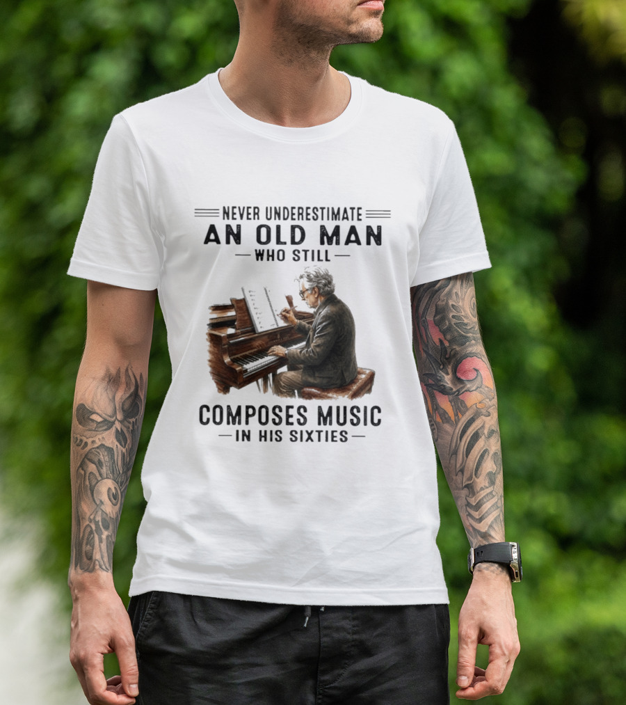 Never Underestimate An Old Man Who Still Composes Music In His Sixties At The Piano T-Shirt