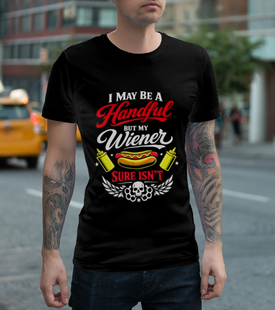 I May Be A Handful But My Wiener Sure Isn't Hot Dog Humor With Skull And Condiments T-Shirt