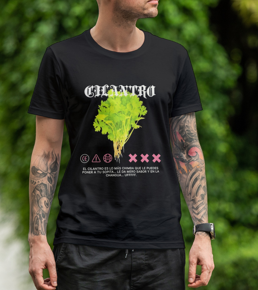 Cilantro El Cilantro Es Lo Más Chimba Que Le Puedes Poner A Tu Sopita Le Da Amero Sabor Y En La Changua Uffff T-Shirt