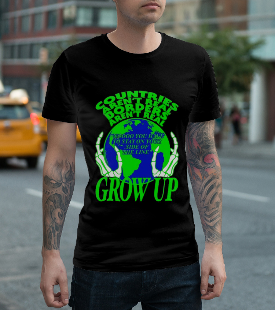 Countries Aren't Real Borders Aren't Real Grow Up Earth Skeleton Hands T-Shirt
