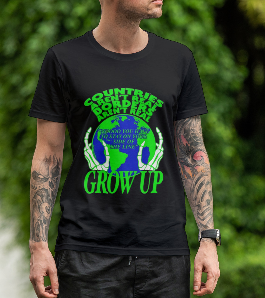 Countries Aren't Real Borders Aren't Real Grow Up Earth Skeleton Hands T-Shirt