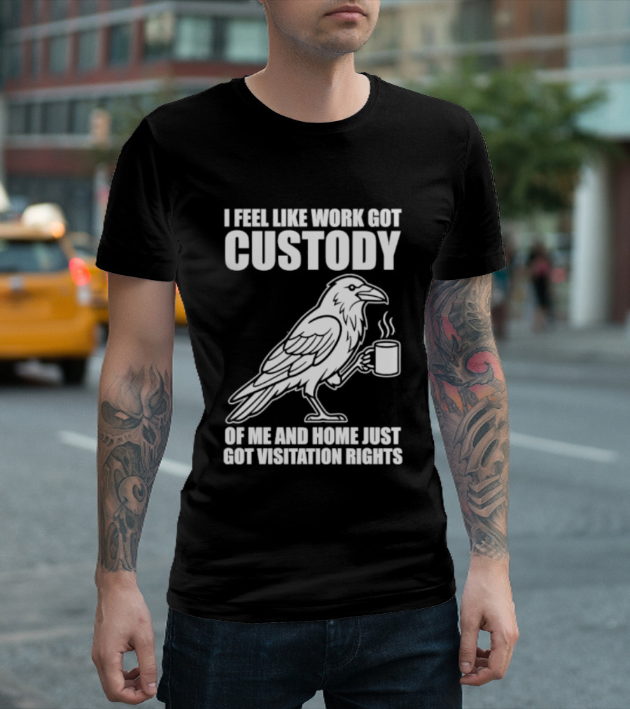 Crow I Feel Like Work Got Custody And Home Just Got Visitation Rights Coffee Cup T-Shirt
