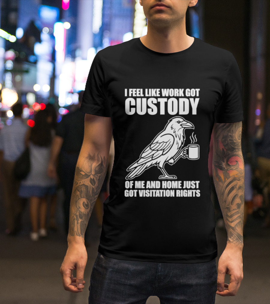 Crow I Feel Like Work Got Custody And Home Just Got Visitation Rights Coffee Cup T-Shirt