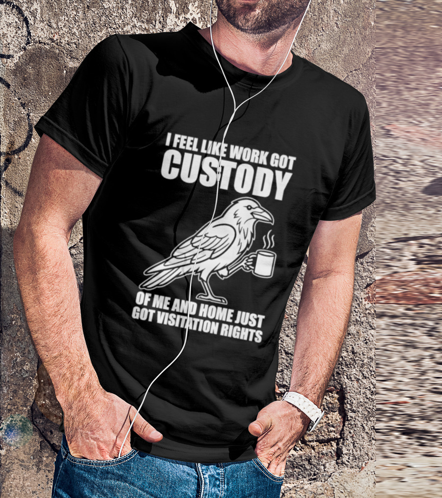 Crow I Feel Like Work Got Custody And Home Just Got Visitation Rights Coffee Cup T-Shirt