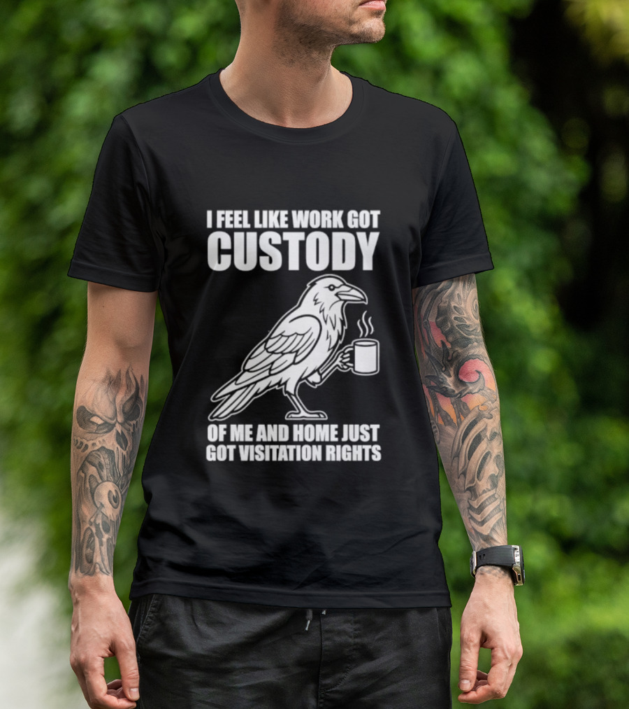 Crow I Feel Like Work Got Custody And Home Just Got Visitation Rights Coffee Cup T-Shirt