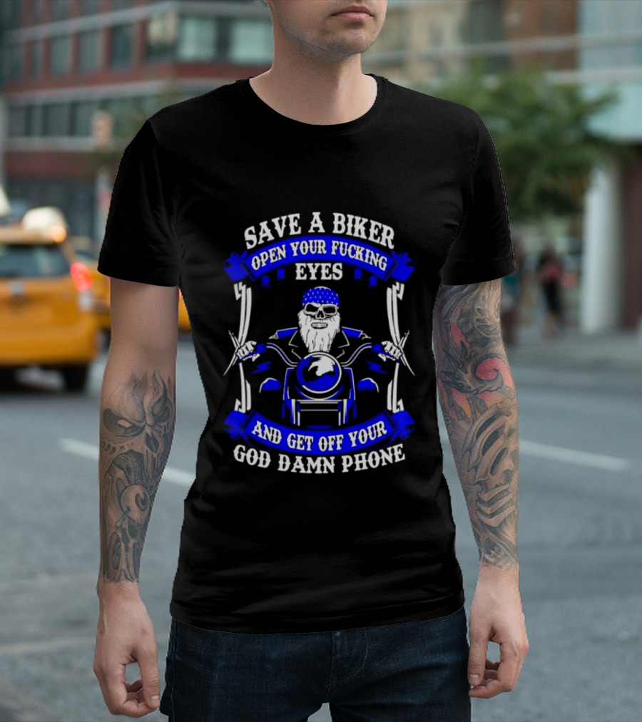 Save A Biker Open Your Fucking Eyes Get Off Your God Damn Phone T-Shirt