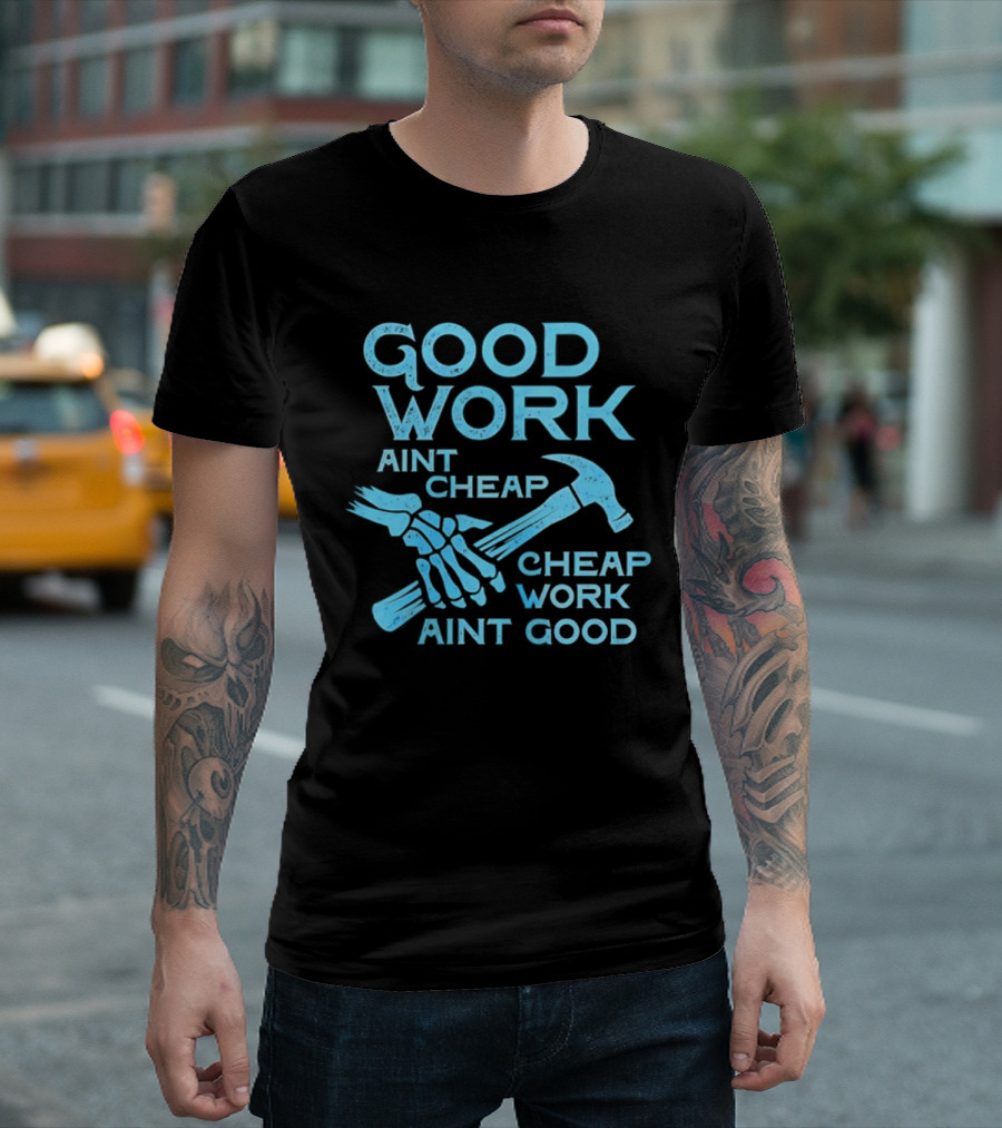Good Work Aint Cheap Cheap Work Aint Good Skeleton Hammer T-Shirt