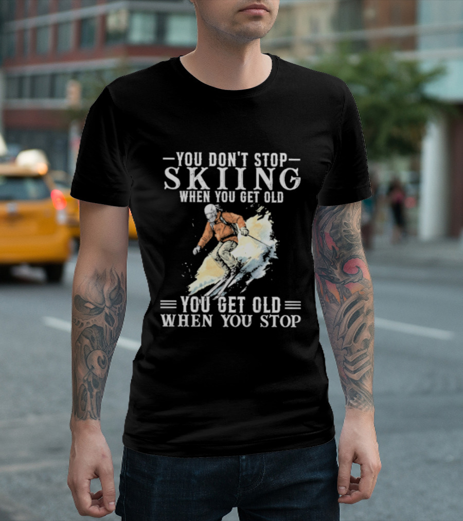 You Don't Stop Skiing When You Get Old You Get Old When You Stop V2 Skiing T-Shirt