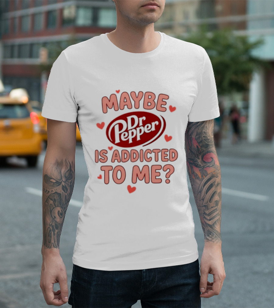 Maybe Dr Pepper Is Addicted To Me Soda Lover Hearts T-Shirt