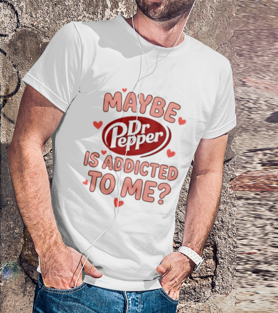 Maybe Dr Pepper Is Addicted To Me Soda Lover Hearts T-Shirt