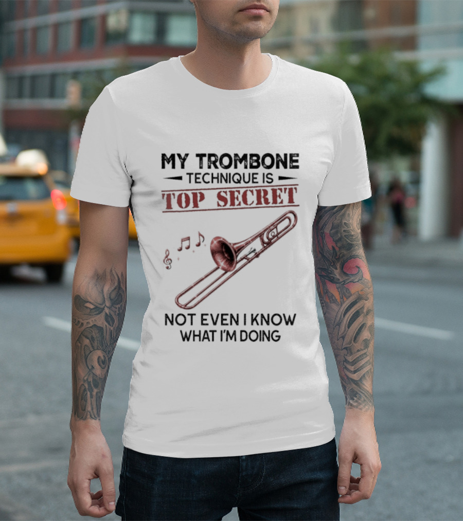 My Trombone Technique Is Top Secret Not Even I Know What I'm Doing Musical Notes Trombone T-Shirt