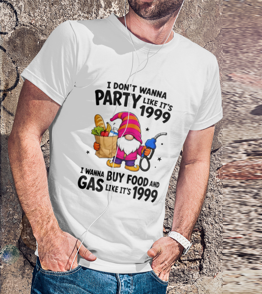 Gnomes I Don't Wanna Party Like It's 1999 I Wanna Buy Food And Gas Like It's 1999 Gnome Holding Grocery Bag And Gas Nozzle T-Shirt