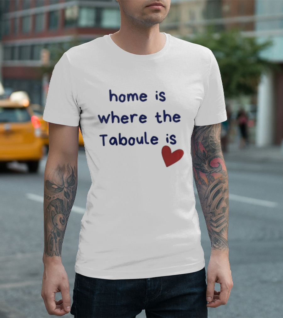Home Is Where The Taboule Is Heart T-Shirt
