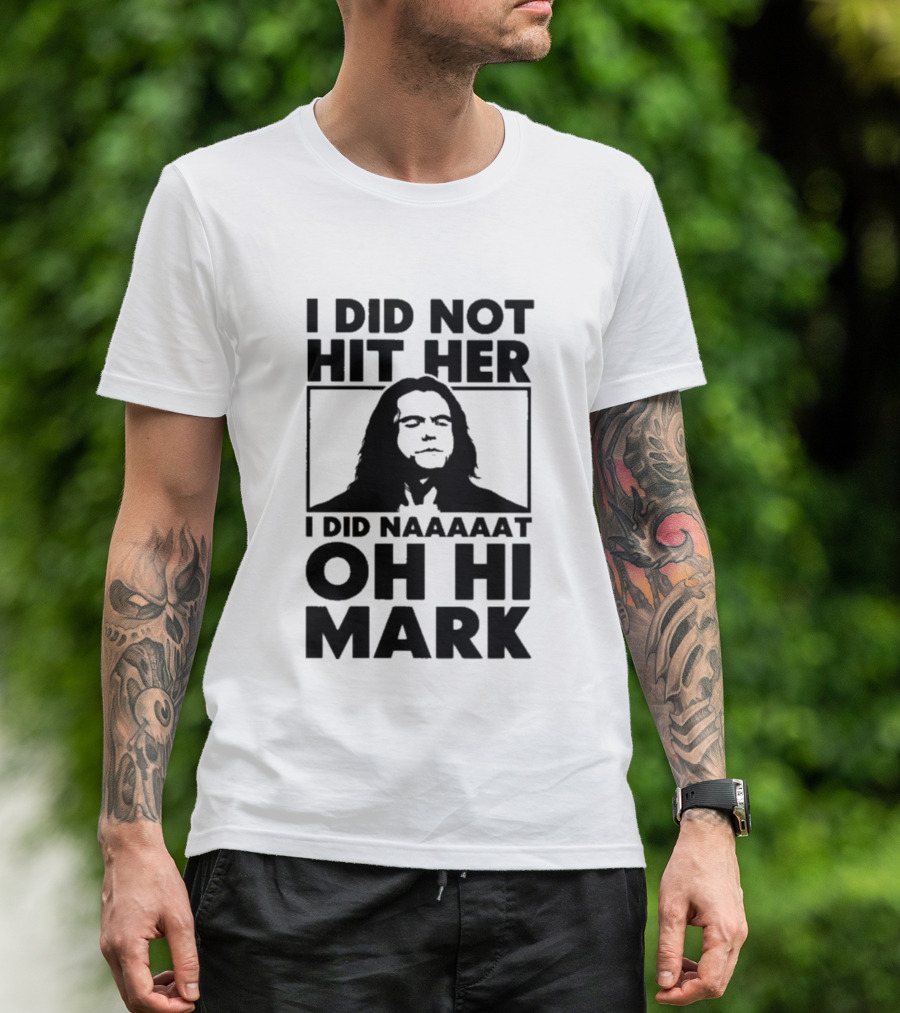 I Did Not Hit Her I Did Naaaaat Oh Hi Mark Iconic Line The Room Movie T-Shirt