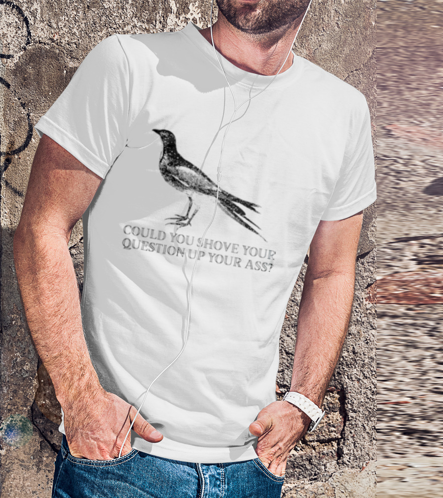 Pigeon Could You Shove Your Question Up Your Ass Bird T-Shirt