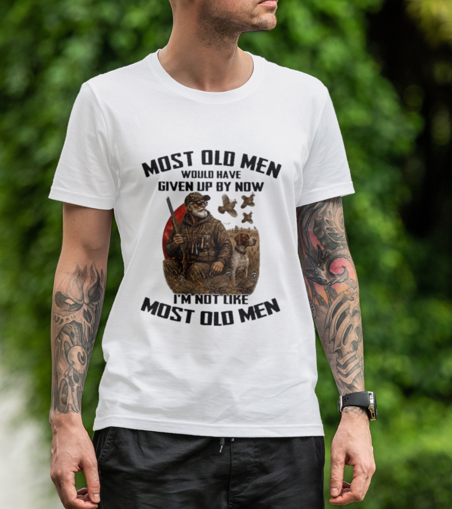 Most Old Men Would Have Given Up By Now Quail Hunting I'm Not Like Most Old Men T-Shirt